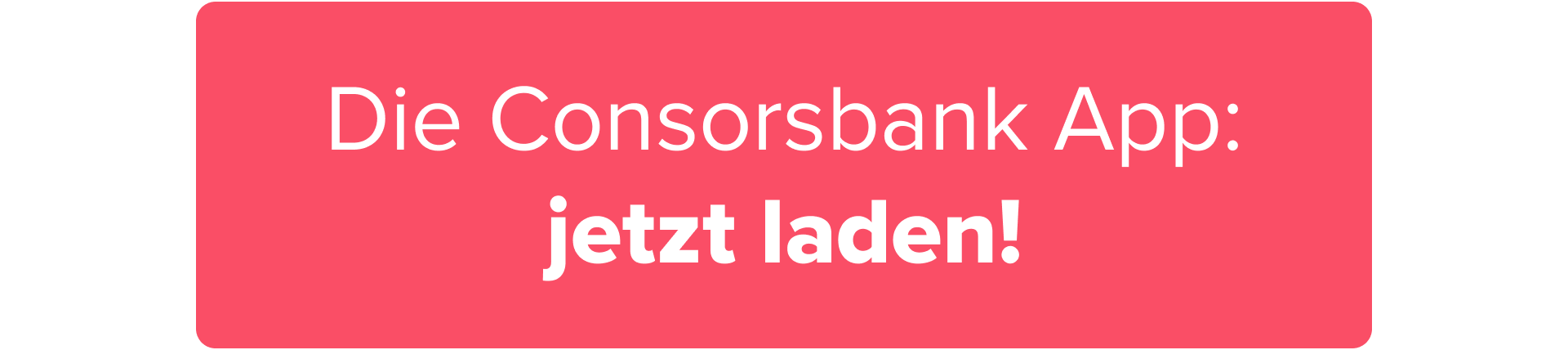 Störer in korall mit weißer Schrift "Die Consorsbank App: jetzt laden!"