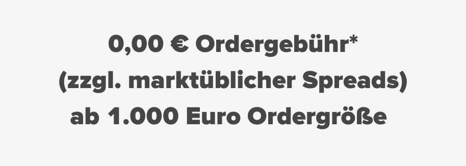 0,00 € Ordergebühr ab 1.000 € Ordergröße