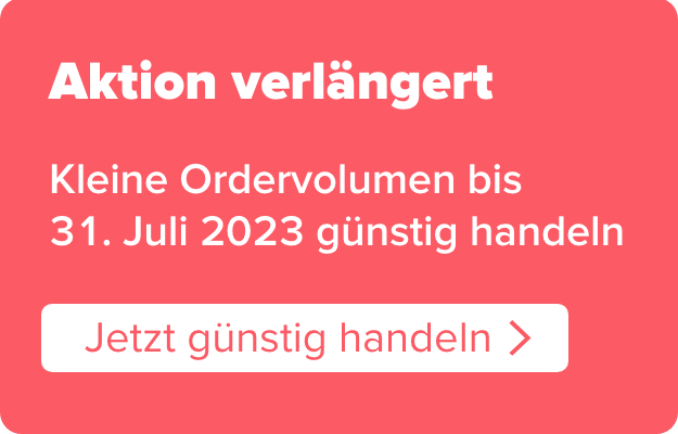Kleine Ordervolumen bis 31. Juli 2023 günstig handeln