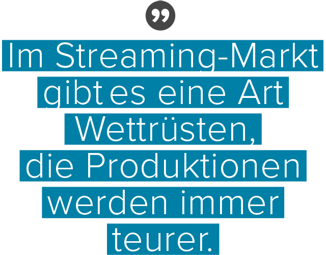 „Im Streaming-Markt gibt es eine Art Wettrüsten, die Produktionen werden immer teuer.“