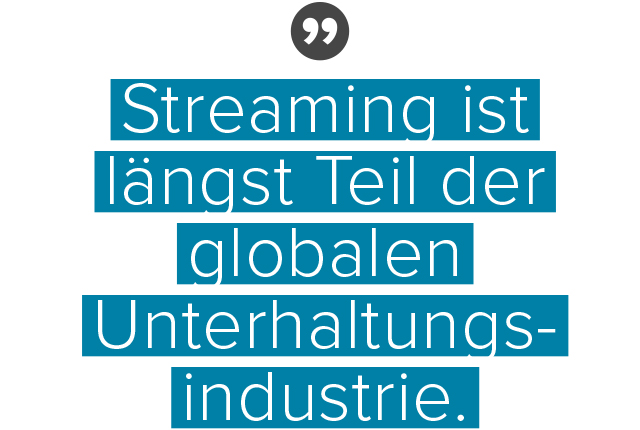 ZITAT „Streaming ist längst Teil der globalen Unterhaltungsindustrie.“